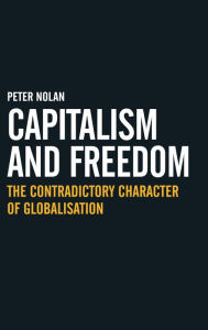 Title: Capitalism and Freedom: The Contradictory Character of Globalisation, Author: Peter Nolan