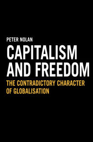 Title: Capitalism and Freedom: The Contradictory Character of Globalisation, Author: Peter Nolan