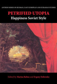 Title: Petrified Utopia: Happiness Soviet Style, Author: Marina Balina