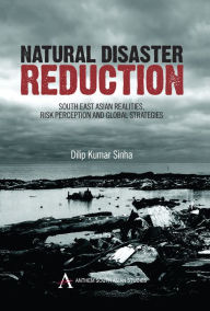 Title: Natural Disaster Reduction: South East Asian Realities, Risk Perception and Global Strategies, Author: Dilip Kumar Sinha