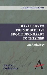 Title: Travellers to the Middle East from Burckhardt to Thesiger: An Anthology, Author: Geoffrey P. Nash