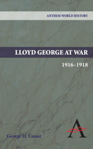 Title: Lloyd George at War, 1916-1918, Author: George H. Cassar
