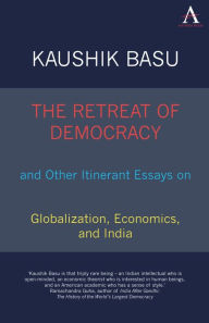 Title: The Retreat of Democracy and Other Itinerant Essays on Globalization, Economics, and India, Author: Kaushik Basu