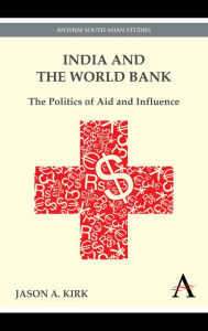 Title: India and the World Bank: The Politics of Aid and Influence, Author: Jason A. Kirk