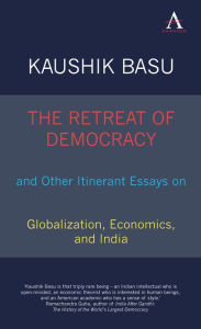 Title: The Retreat of Democracy and Other Itinerant Essays on Globalization, Economics, and India, Author: Kaushik Basu