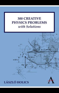 Title: 300 Creative Physics Problems with Solutions, Author: László Holics