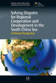 Title: Solving Disputes for Regional Cooperation and Development in the South China Sea: A Chinese Perspective, Author: Shicun Wu