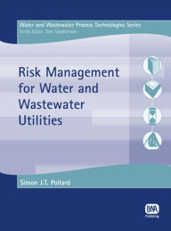 Title: Risk Management for Water and Wastewater Utilities, Author: Simon Pollard