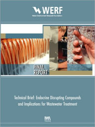 Title: Technical Brief: Endocrine Disrupting Chemicals and Implications for Wastewater Treatment, Author: Paul D. Anderson