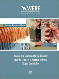 Title: Develop and Demonstrate Fundamental Basis for Selectors to Improve Activated Sludge Settleability, Author: Donald M. D. Gray (Gabb)