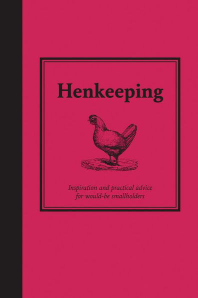 Henkeeping: Inspiration and Practical Advice for Would-Be Smallholders