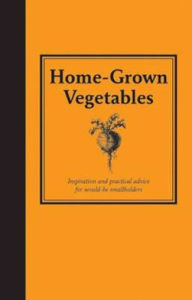 Title: Home-Grown Vegetables: Inspiration and Practical Advice for Would-Be Smallholders, Author: Stephanie Donaldson