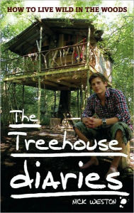 Title: The Treehouse Diaries: How to Live Wild in the Woods, Author: Nick Weston