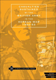 Title: CASUALTIES SUSTAINED by BRITISH ARMY in THE KOREAN WAR 1950-53., Author: Naval & Military Press