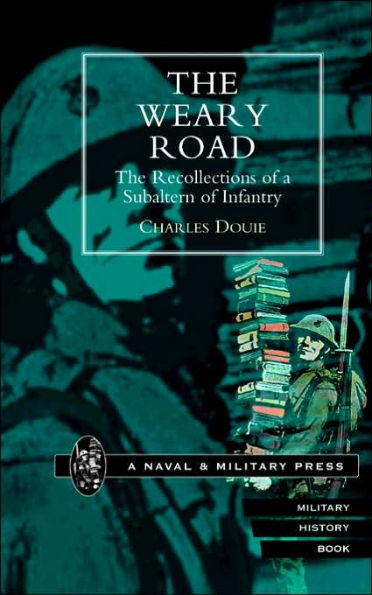 WEARY ROAD. The Recollections of a Subaltern of Infantry