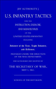 Title: Us Infantry Tactics 1861(school of the Battalion), Author: By Authority the Secretary of War May 1
