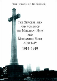 Title: CROSS OF SACRIFICE.Vol. 5: The Officers, men and women of the Merchant Navy and Mercantile Fleet AuXiliary 1914Ð1919, Author: by Steve Jarvis