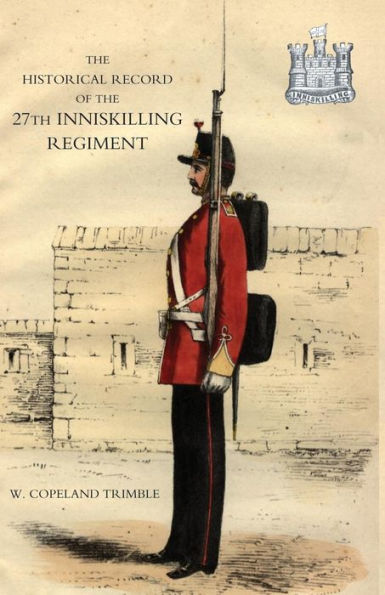 Historical Record of the 27th Inniskilling Regiment: From the Period of its Institution as a Volunteer Corps till the Present Time (1876)