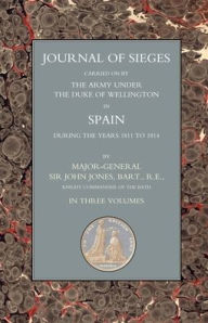 Title: JOURNALS OF SIEGES: Carried on by The Army Under the Duke of Wellington in Spain During the Years 1811 to 1814 Volume 2, Author: Bart. R Major-General Sir John T. Jones