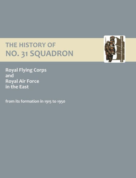 History of No.31 Squadron Royal Flying Corps and Royal Air Force in the East from Its Formation in 1915 to 1950.