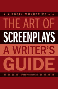 Title: The Art of Screenplays: A Writer's Guide, Author: Robin Mukherjee