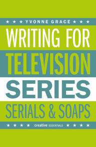 Title: Writing for Television: Series, Serials and Soaps, Author: Yvonne Grace