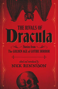 Title: The Rivals of Dracula: Stories from the Golden Age of Gothic Horror, Author: Nick Rennison