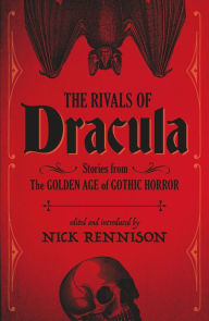 Title: The Rivals of Dracula: Stories from the Golden Age of Gothic Horror, Author: Nick Rennison