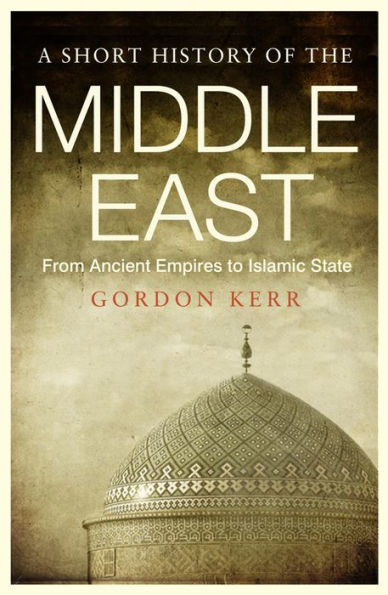 A Short History of the Middle East: From Ancient Empires to Islamic State