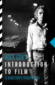 Title: Alex Cox's Introduction to Film: A Director's Perspective, Author: Alex Cox