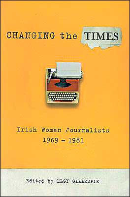 Changing the Times: Irish Women Journalists 1969-1981