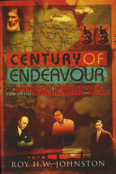 Century Of Endeavour: A Biographical and Autobiographical View of the Twentieth Century in Ireland