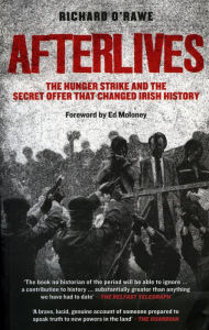 Title: Afterlives: The Hunger Strike and the Secret Offer That Changed Irish History, Author: Richard O'Rawe