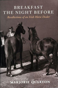 Title: Breakfast the Night Before: Recollections of an Irish Horse Dealver, Author: Marjorie Quarton