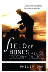 Title: Field of Bones: An Irish Division at Gallipoli, Author: Philip Orr