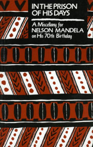 Title: In the Prison of his Days: A Miscellany for Nelson Mandela on his 70th Birthday, Author: W.J. McCormack