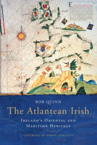 Title: The Atlantean Irish: Ireland's Oriental and Maritime Heritage, Author: Bob Quinn