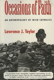 Title: Occasions Of Faith: Anthropology of Irish Catholics, Author: Lawrence J. Taylor