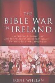 Title: The Bible War In Ireland: The 'Second Reformation' and the Polarization of Protestant-Catholic Relations, 1800-1840, Author: Irene Whelan