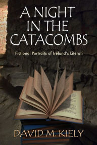Title: A Night In The Catacombs: Fictional Portraits of Ireland's Literati, Author: M. Kiely