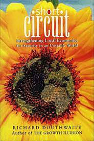 Title: Short Circuit: Strengthening Local Economies for Security in an Uncertain World, Author: Richard Douthwaite