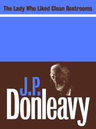 Title: The Lady Who Liked Clean Restrooms, Author: J. P. Donleavy