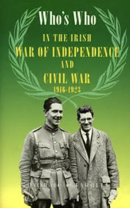 Title: Who's Who in the Irish War of Independence and Civil War, 1916-23, Author: Padraic O'Farrell