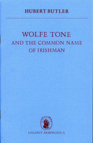Title: Wolfe Tone: And The Common Name of Irishman, Author: Hubert Butler