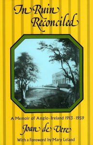 Title: In Ruin Reconciled: A Memoir of Anglo-Ireland 1913-1959, Author: Joan de Vere