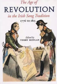 Title: The Age Of Revolution in the Irish Song Tradition: 1776-1815, Author: Terry Moylan