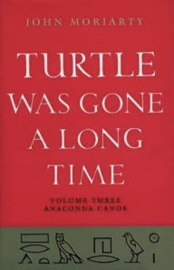 Title: Turtle Was Gone A Long Time Vol.3: Anaconda Canoe, Author: John Moriarty