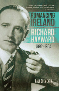 Title: Romancing Ireland: Richard Hayward, 1892-1964, Author: Paul Clements