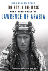 Title: The Boy In The Mask: The Hidden World of Lawrence of Arabia, Author: Dick Benson-Gyles