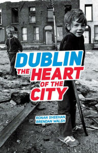 Title: Dublin: The Heart Of The City, Author: Ronan Sheehan